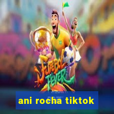 ani rocha tiktok